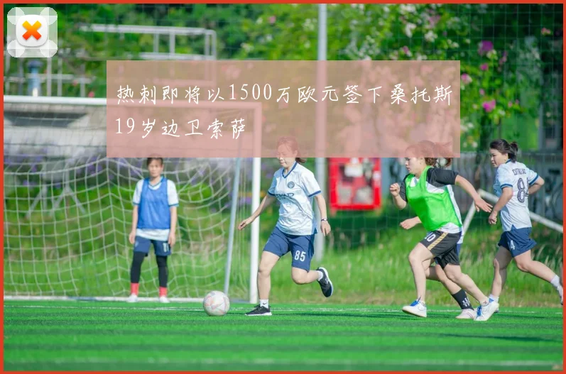 热刺即将以1500万欧元签下桑托斯19岁边卫索萨