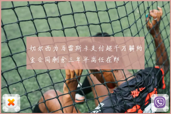 切尔西为马雷斯卡支付超千万解约金合同剩余三年半离任在即